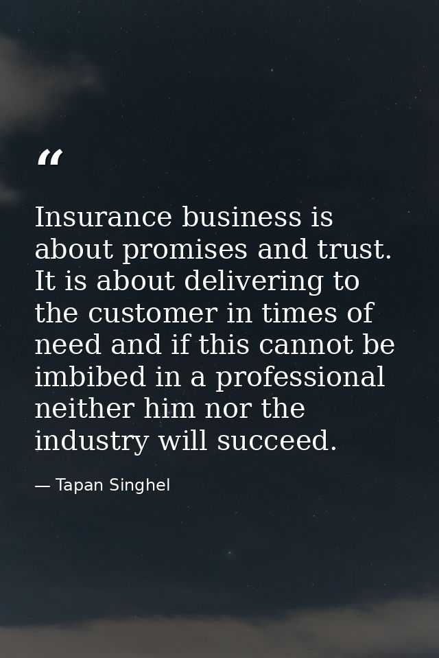 Insurance business is about promises and trust. It is about delivering to the customer in times of need and if this cann — Tapan Singhel