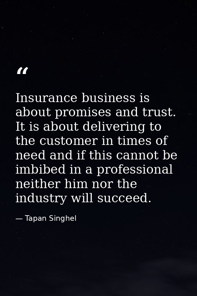 Insurance business is about promises and trust. It is about delivering to the customer in times of need and if this cann — Tapan Singhel