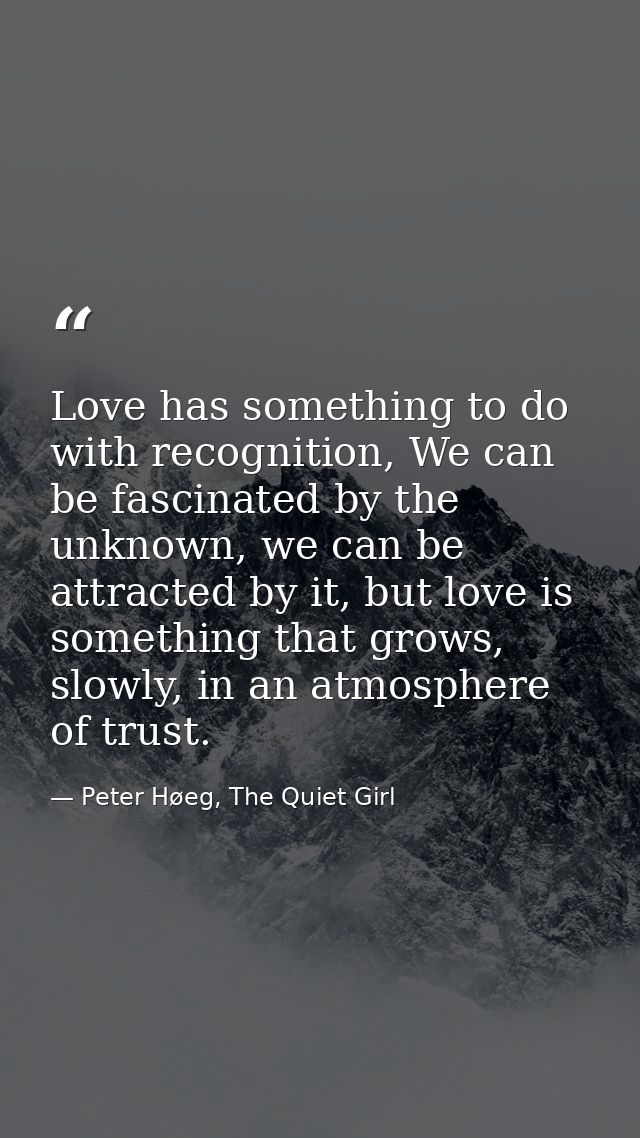 Love has something to do with recognition, We can be fascinated by the unknown, we can be attracted by it, but love is s — Peter Høeg, The Quiet Girl