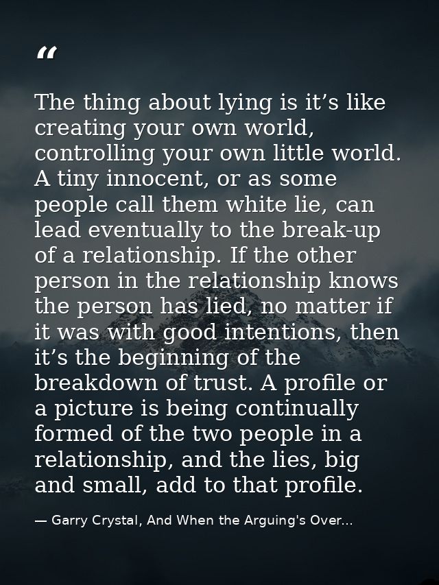 The thing about lying is it’s like creating your own world, controlling your own little world. A tiny innocent, or as so — Garry Crystal, And When the Arguing's Over...