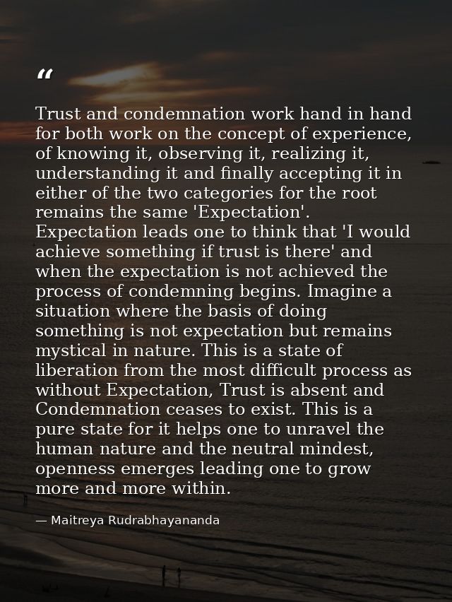 Trust and condemnation work hand in hand for both work on the concept of experience, of knowing it, observing it, realiz — Maitreya Rudrabhayananda