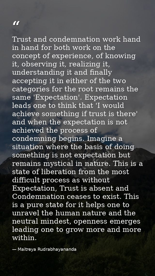 Trust and condemnation work hand in hand for both work on the concept of experience, of knowing it, observing it, realiz — Maitreya Rudrabhayananda