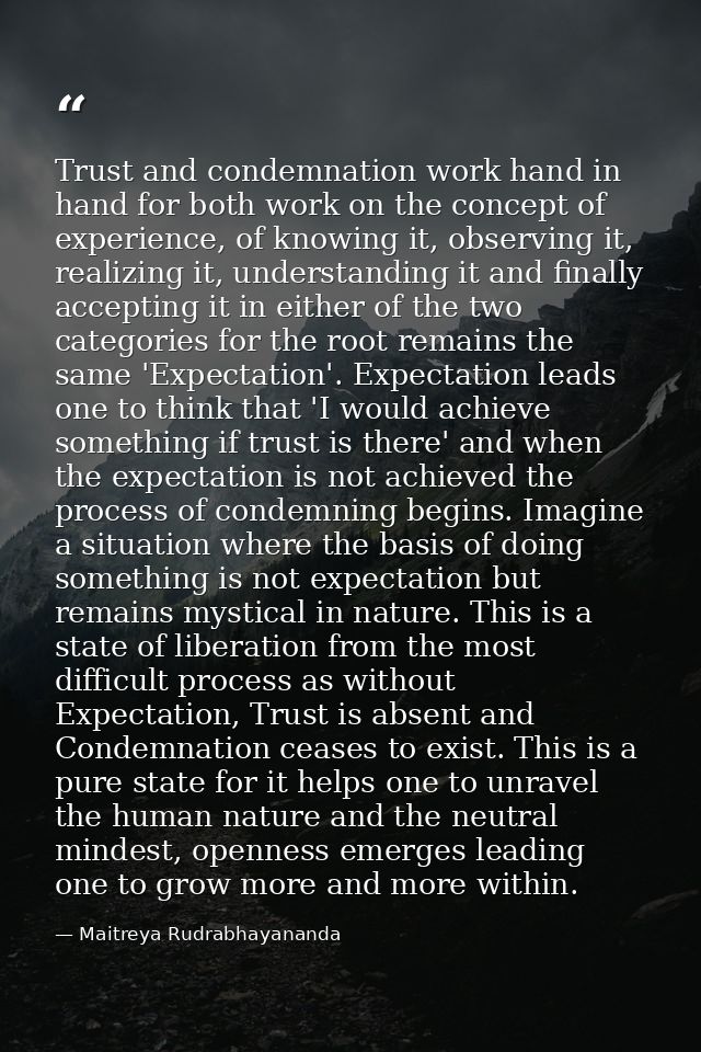 Trust and condemnation work hand in hand for both work on the concept of experience, of knowing it, observing it, realiz — Maitreya Rudrabhayananda