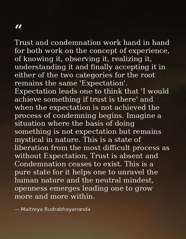 Trust and condemnation work hand in hand for both work on the concept of experience, of knowing it, observing it, realiz — Maitreya Rudrabhayananda