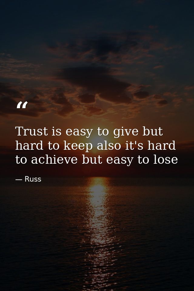 Trust is easy to give but hard to keep also it's hard to achieve but easy to lose — Russ
