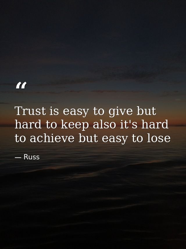 Trust is easy to give but hard to keep also it's hard to achieve but easy to lose — Russ