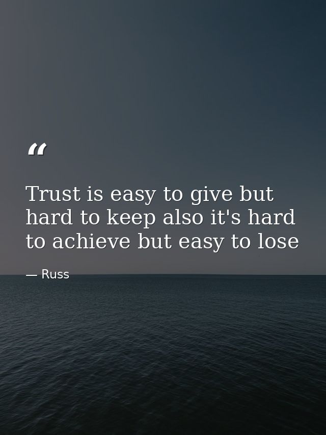 Trust is easy to give but hard to keep also it's hard to achieve but easy to lose — Russ