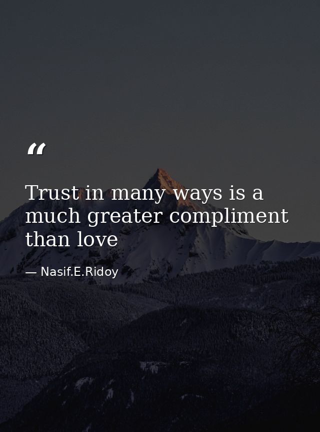 Trust in many ways is a much greater compliment than love — Nasif.E.Ridoy