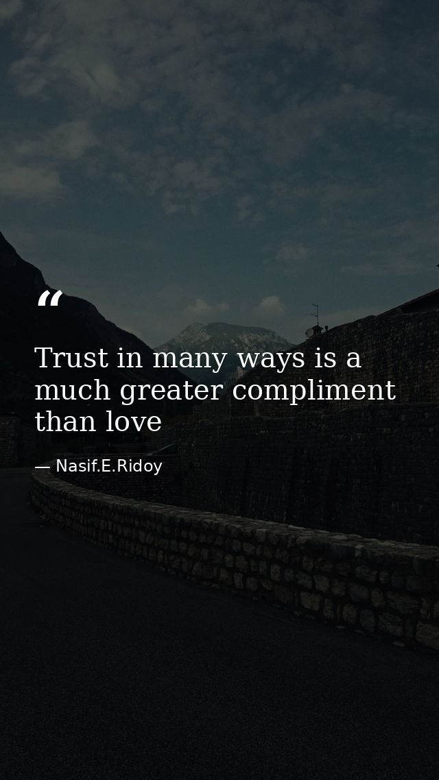 Trust in many ways is a much greater compliment than love — Nasif.E.Ridoy