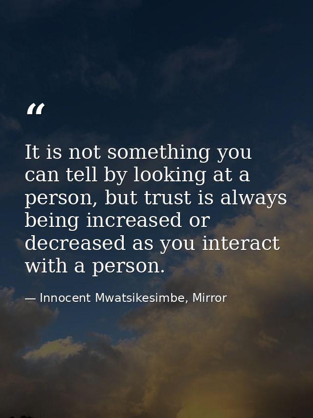 ⁯It is not something you can tell by looking at a person, but trust is always being increased or decreased as you intera — Innocent Mwatsikesimbe, Mirror