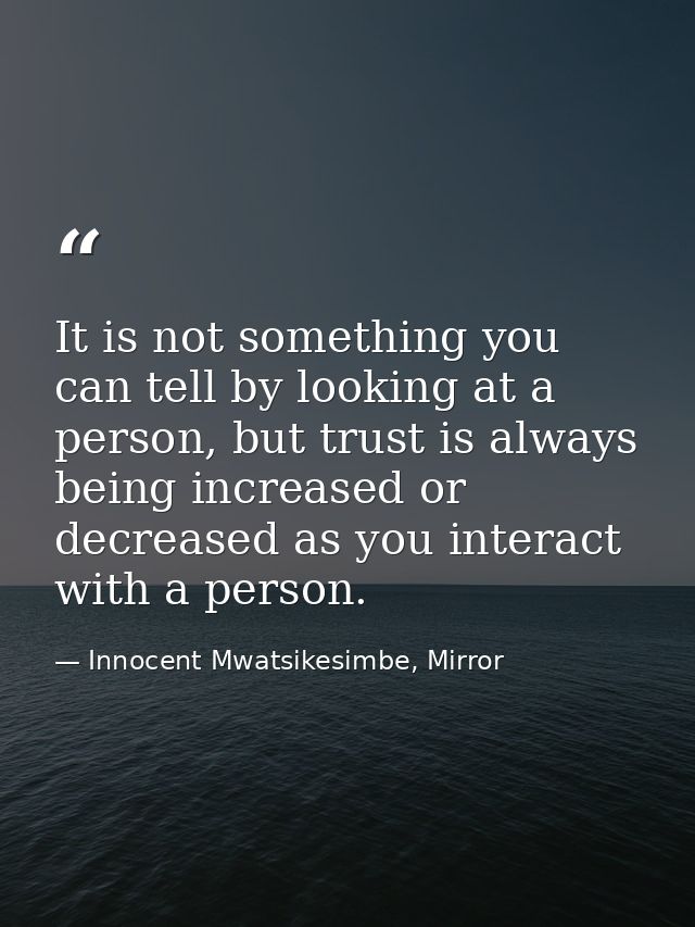 ⁯It is not something you can tell by looking at a person, but trust is always being increased or decreased as you intera — Innocent Mwatsikesimbe, Mirror