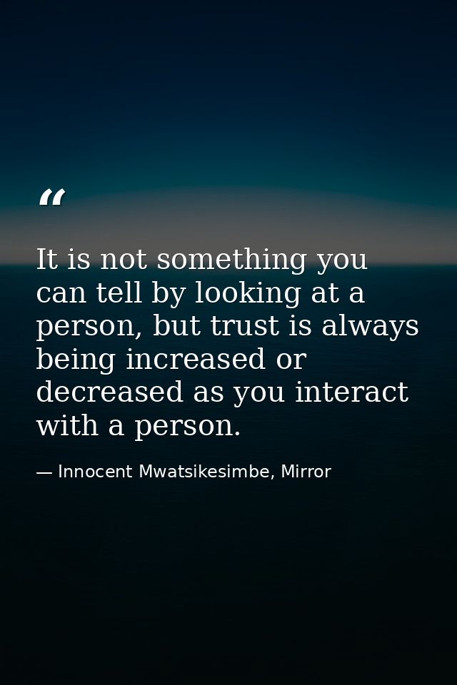 ⁯It is not something you can tell by looking at a person, but trust is always being increased or decreased as you intera — Innocent Mwatsikesimbe, Mirror