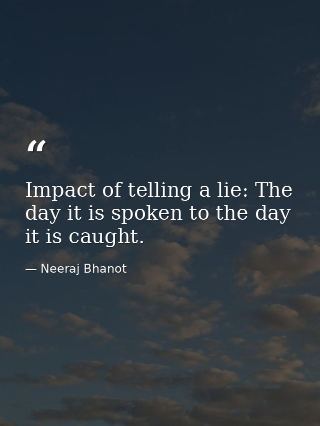 Impact of telling a lie: The day it is spoken to the day it is caught. — Neeraj Bhanot