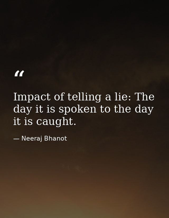 Impact of telling a lie: The day it is spoken to the day it is caught. — Neeraj Bhanot