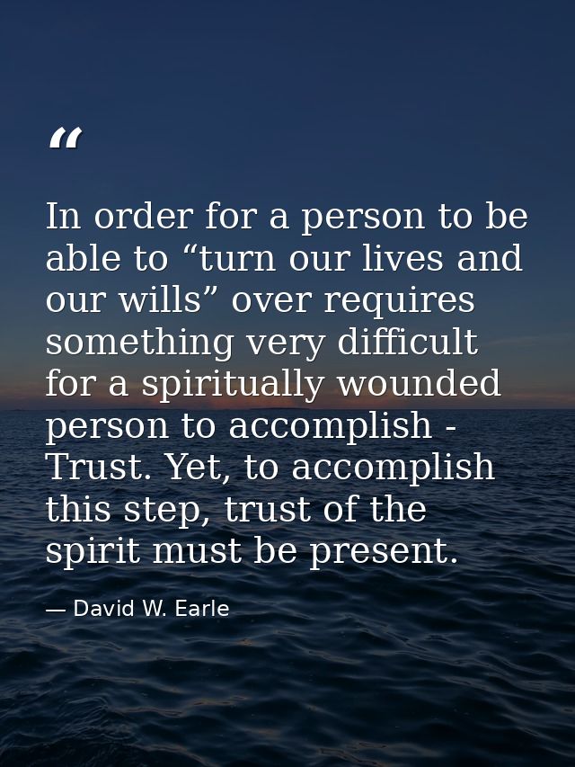 In order for a person to be able to “turn our lives and our wills” over requires something very difficult for a spiritua — David W. Earle