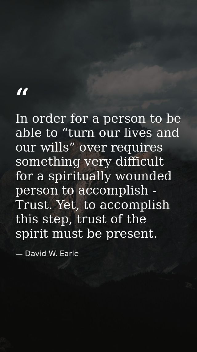 In order for a person to be able to “turn our lives and our wills” over requires something very difficult for a spiritua — David W. Earle