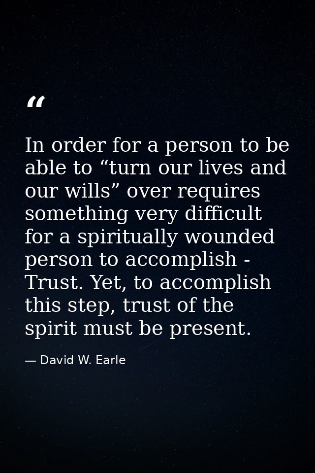 In order for a person to be able to “turn our lives and our wills” over requires something very difficult for a spiritua — David W. Earle