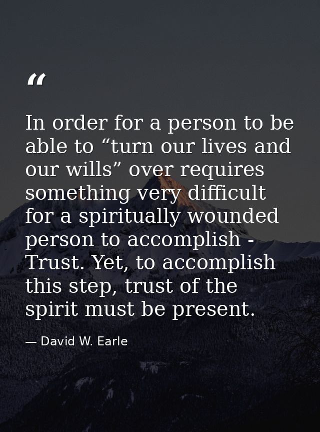 In order for a person to be able to “turn our lives and our wills” over requires something very difficult for a spiritua — David W. Earle
