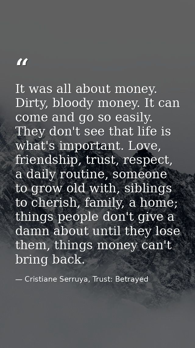 It was all about money. Dirty, bloody money. It can come and go so easily. They don't see that life is what's important. — Cristiane Serruya, Trust: Betrayed