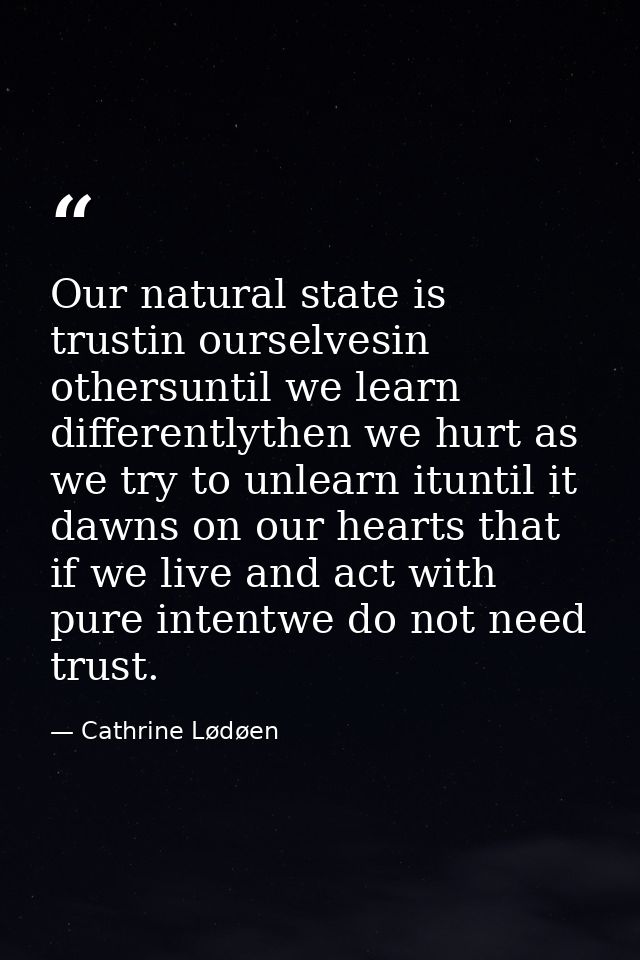Our natural state is trustin ourselvesin othersuntil we learn differentlythen we hurt as we try to unlearn ituntil it da — Cathrine Lødøen