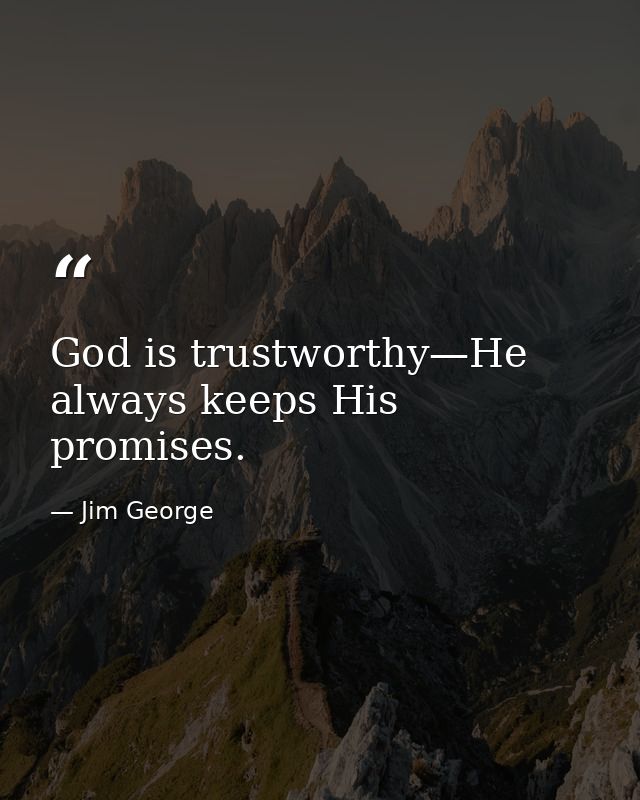 God is trustworthy—He always keeps His promises. — Jim George
