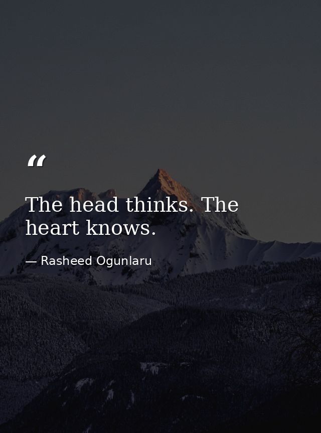 The head thinks. The heart knows. — Rasheed Ogunlaru