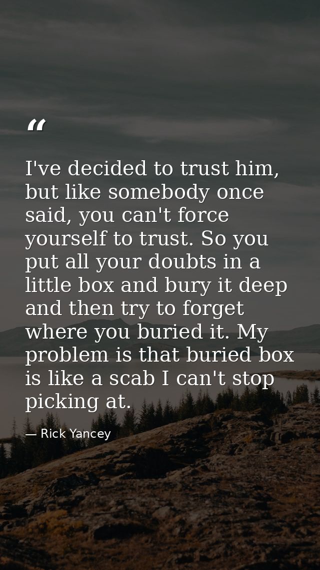 I've decided to trust him, but like somebody once said, you can't force yourself to trust. So you put all your doubts in — Rick Yancey