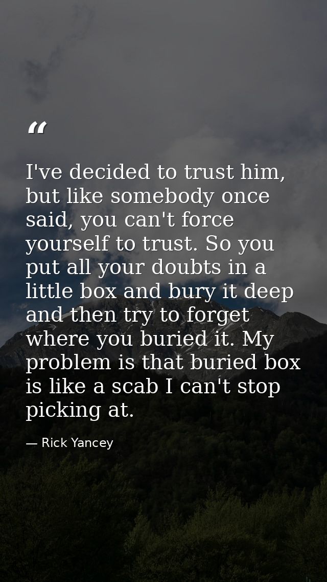 I've decided to trust him, but like somebody once said, you can't force yourself to trust. So you put all your doubts in — Rick Yancey