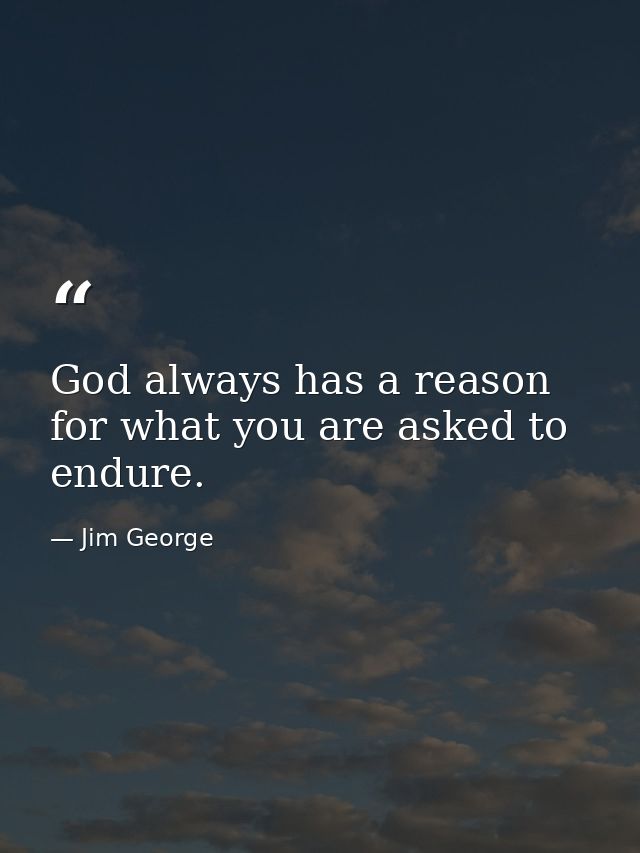 God always has a reason for what you are asked to endure. — Jim George