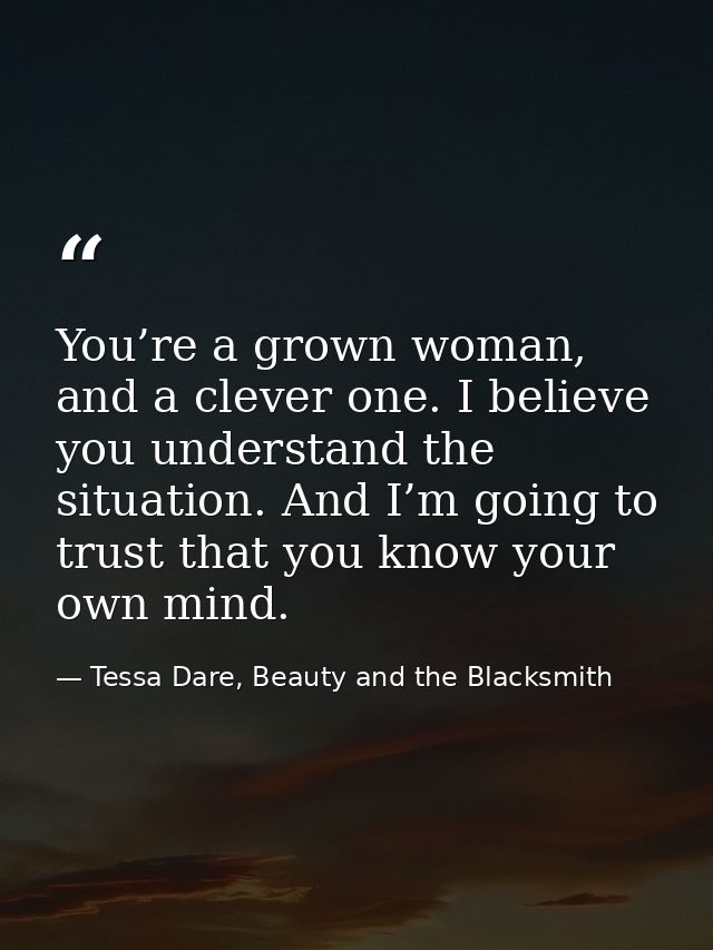 You’re a grown woman, and a clever one. I believe you understand the situation. And I’m going to trust that you know you — Tessa Dare, Beauty and the Blacksmith