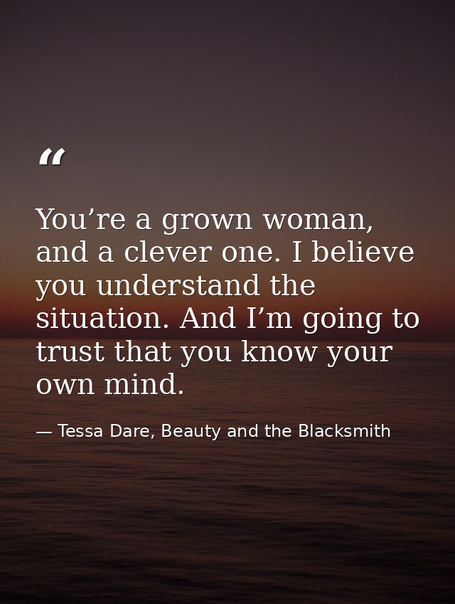 You’re a grown woman, and a clever one. I believe you understand the situation. And I’m going to trust that you know you — Tessa Dare, Beauty and the Blacksmith
