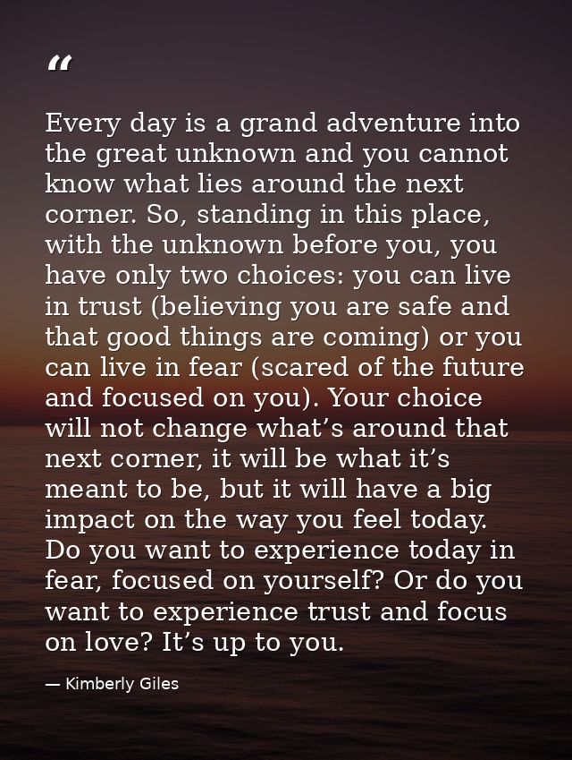 Every day is a grand adventure into the great unknown and you cannot know what lies around the next corner. So, standing — Kimberly Giles