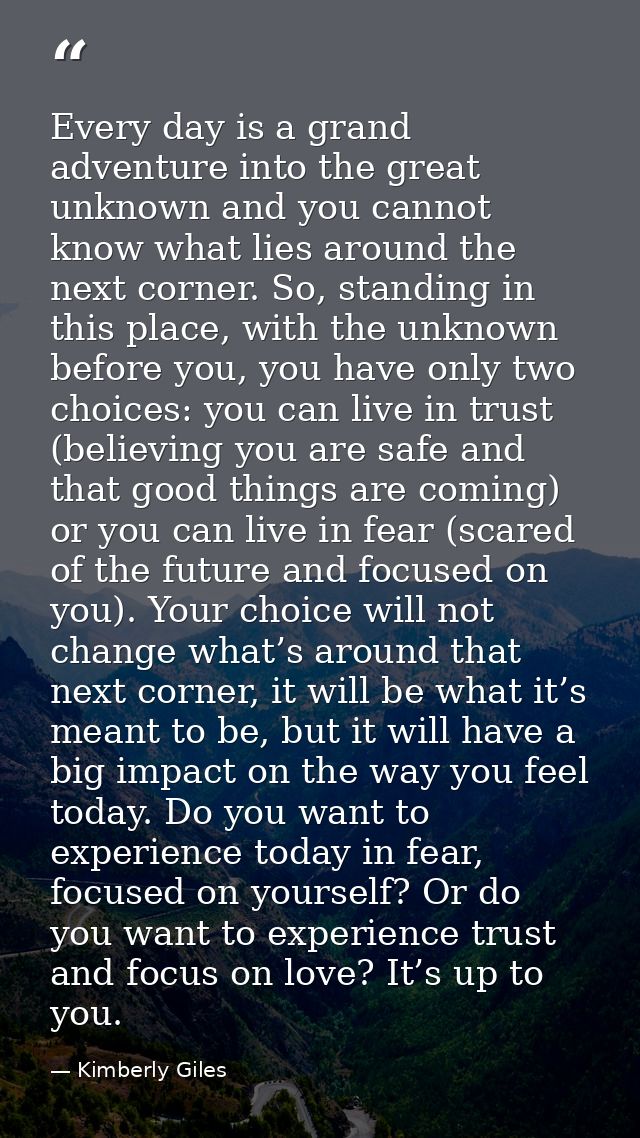 Every day is a grand adventure into the great unknown and you cannot know what lies around the next corner. So, standing — Kimberly Giles