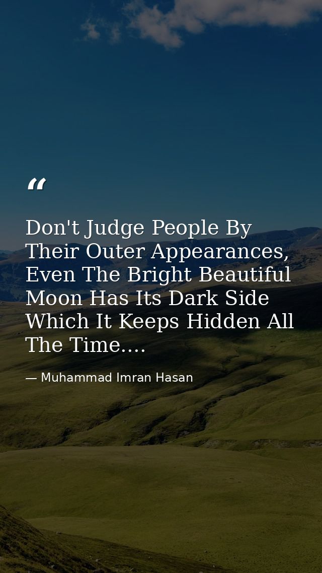 Don't Judge People By Their Outer Appearances, Even The Bright Beautiful Moon Has Its Dark Side Which It Keeps Hidden Al — Muhammad Imran Hasan