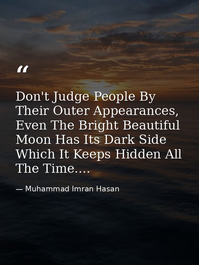 Don't Judge People By Their Outer Appearances, Even The Bright Beautiful Moon Has Its Dark Side Which It Keeps Hidden Al — Muhammad Imran Hasan
