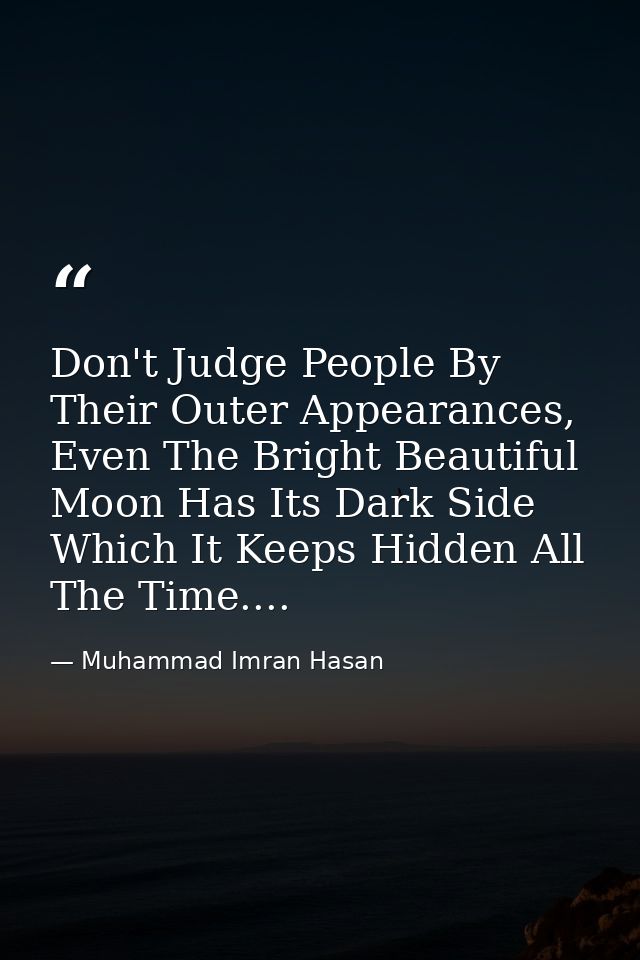 Don't Judge People By Their Outer Appearances, Even The Bright Beautiful Moon Has Its Dark Side Which It Keeps Hidden Al — Muhammad Imran Hasan