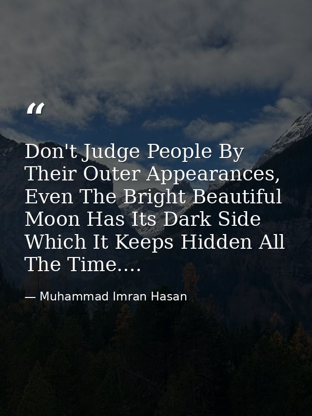 Don't Judge People By Their Outer Appearances, Even The Bright Beautiful Moon Has Its Dark Side Which It Keeps Hidden Al — Muhammad Imran Hasan