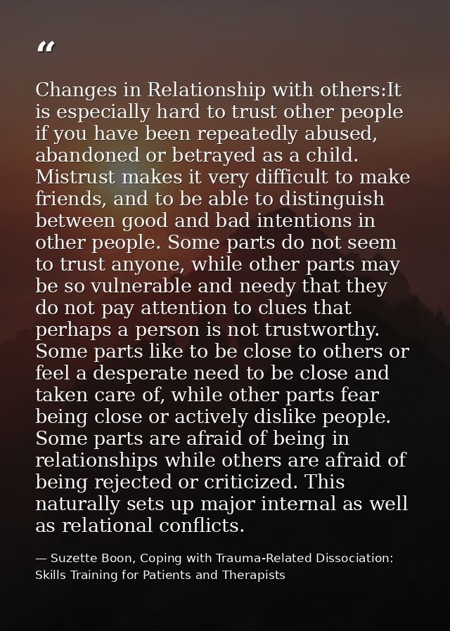 Changes in Relationship with others:It is especially hard to trust other people if you have been repeatedly abused, aban — Suzette Boon, Coping with Trauma-Related Dissociation: Skills Training for Patients and Therapists