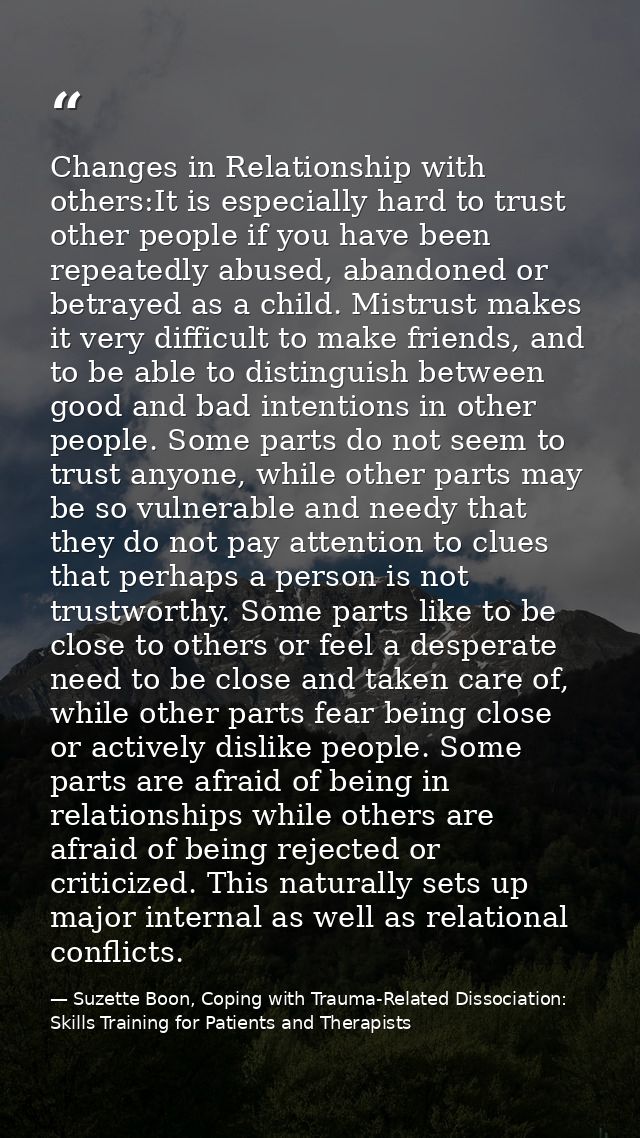 Changes in Relationship with others:It is especially hard to trust other people if you have been repeatedly abused, aban — Suzette Boon, Coping with Trauma-Related Dissociation: Skills Training for Patients and Therapists