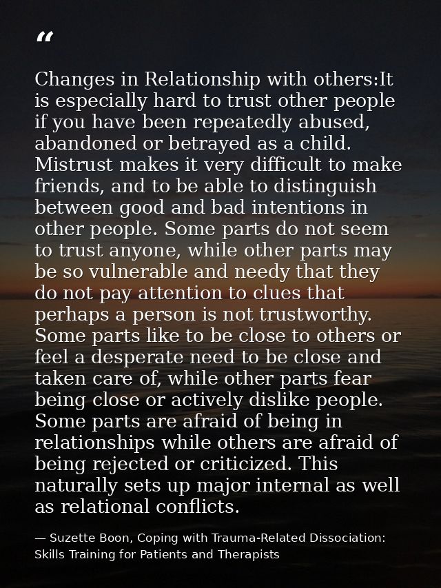 Changes in Relationship with others:It is especially hard to trust other people if you have been repeatedly abused, aban — Suzette Boon, Coping with Trauma-Related Dissociation: Skills Training for Patients and Therapists