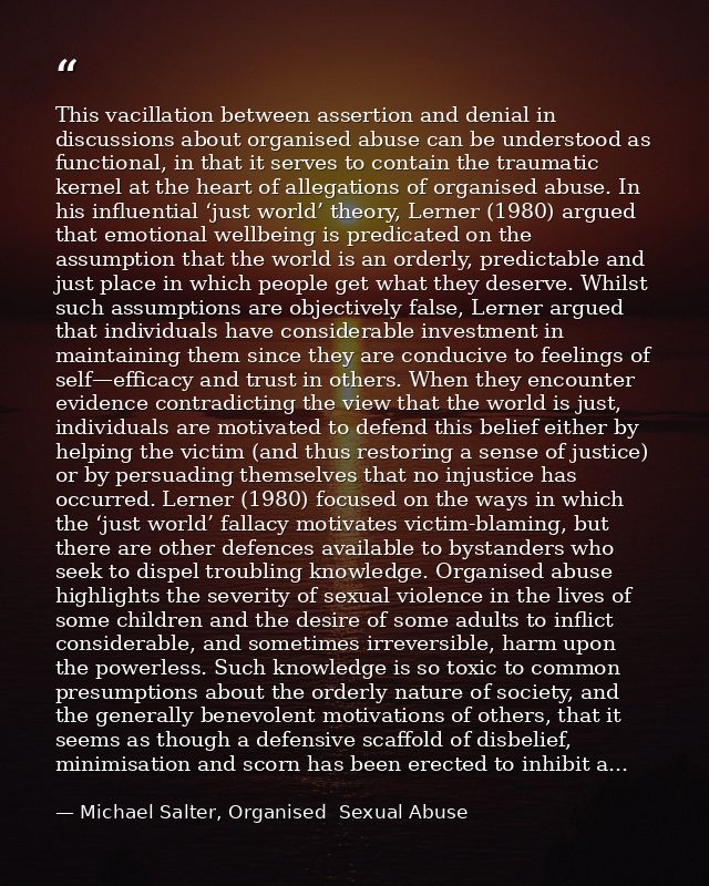 This vacillation between assertion and denial in discussions about organised abuse can be understood as functional, in t — Michael Salter, Organised  Sexual Abuse