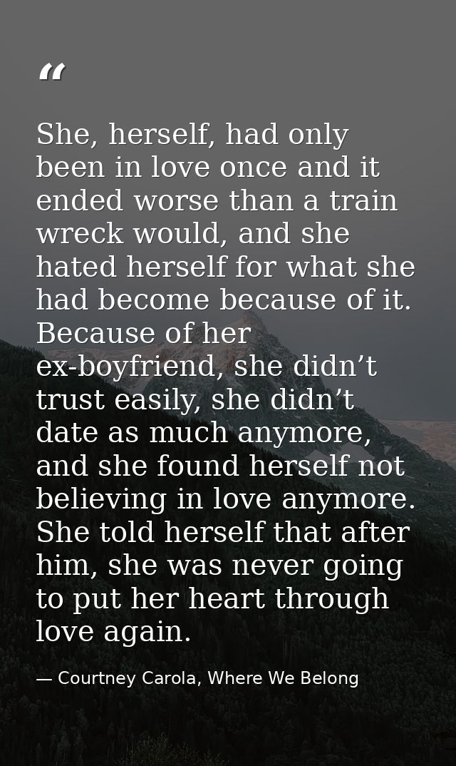 She, herself, had only been in love once and it ended worse than a train wreck would, and she hated herself for what she — Courtney Carola, Where We Belong