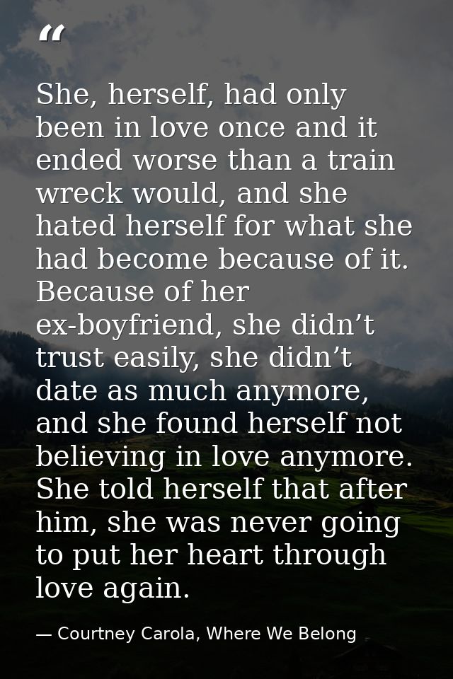 She, herself, had only been in love once and it ended worse than a train wreck would, and she hated herself for what she — Courtney Carola, Where We Belong