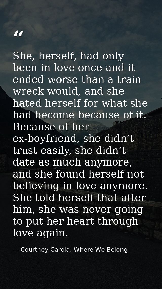 She, herself, had only been in love once and it ended worse than a train wreck would, and she hated herself for what she — Courtney Carola, Where We Belong