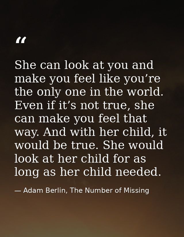 She can look at you and make you feel like you’re the only one in the world. Even if it’s not true, she can make you fee — Adam Berlin, The Number of Missing