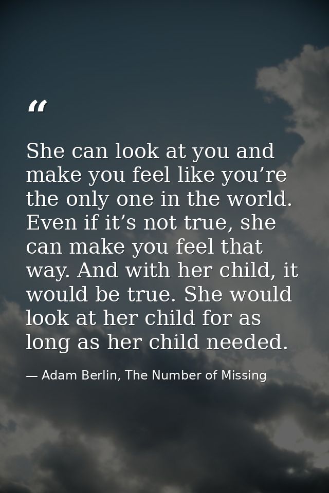 She can look at you and make you feel like you’re the only one in the world. Even if it’s not true, she can make you fee — Adam Berlin, The Number of Missing