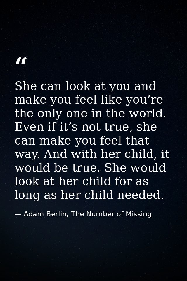She can look at you and make you feel like you’re the only one in the world. Even if it’s not true, she can make you fee — Adam Berlin, The Number of Missing