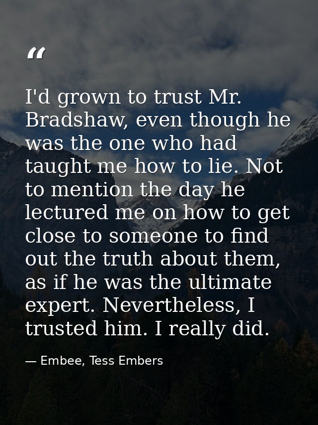 I'd grown to trust Mr. Bradshaw, even though he was the one who had taught me how to lie. Not to mention the day he lect — Embee, Tess Embers