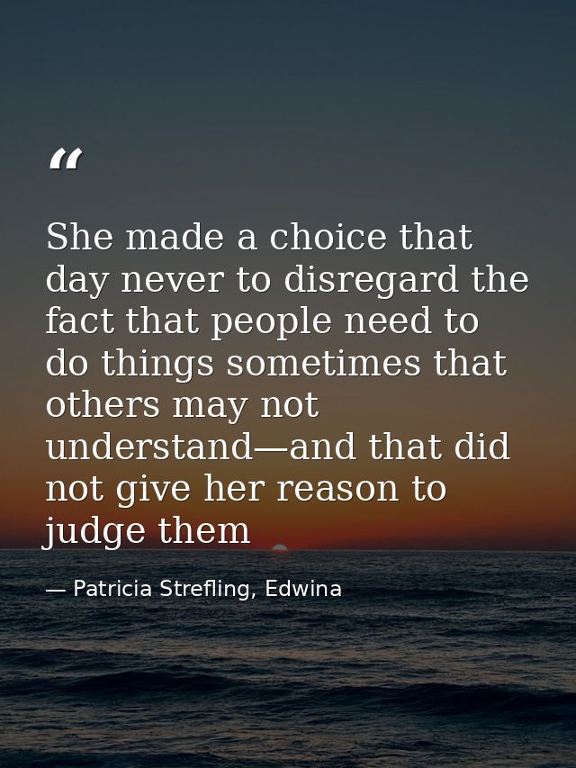 She made a choice that day never to disregard the fact that people need to do things sometimes that others may not under — Patricia Strefling, Edwina