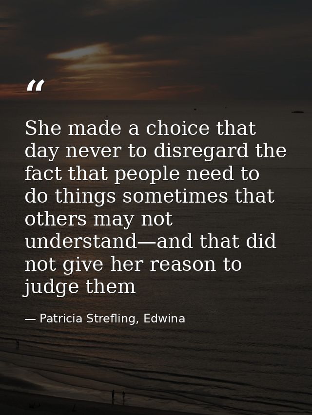She made a choice that day never to disregard the fact that people need to do things sometimes that others may not under — Patricia Strefling, Edwina